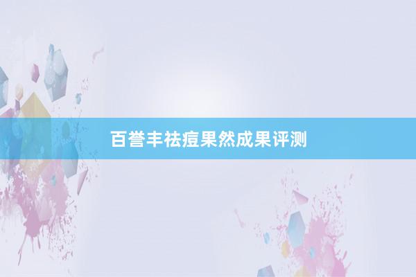 百誉丰祛痘果然成果评测