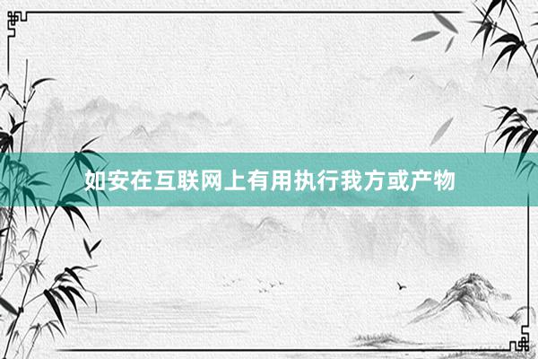 如安在互联网上有用执行我方或产物