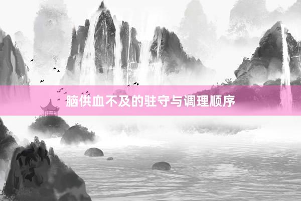 脑供血不及的驻守与调理顺序